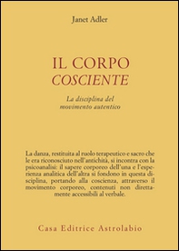 Il corpo cosciente. La disciplina del movimento autentico - Librerie.coop Il corpo cosciente. La disciplina del movimento autentico - Librerie.coop