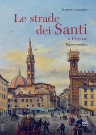 Le strade dei santi a Firenze. Storie, miracoli, leggende di uomini con l'anima pervasa da immensa spiritualità - Librerie.coop Le strade dei santi a Firenze. Storie, miracoli, leggende di uomini con l'anima pervasa da immensa spiritualità - Librerie.coop