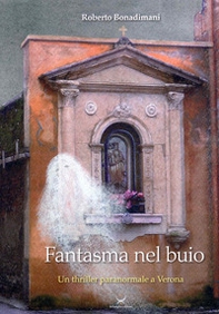 Fantasma nel buio. Un thriller paranormale a Verona - Librerie.coop