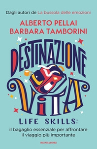 Destinazione Vita. Life skills: il bagaglio essenziale per affrontare il viaggio più importante - Librerie.coop