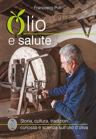Olio e salute. Storia, cultura, tradizioni, curiosità e scienza sull'olio d'oliva - Librerie.coop