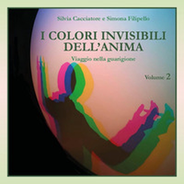I colori invisibili dell'anima. Viaggio nella guarigione - Vol. 2 - Librerie.coop