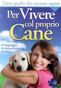 Tutto quello che occorre sapere per vivere col proprio cane. Linguaggio, comportamento, salute - Librerie.coop