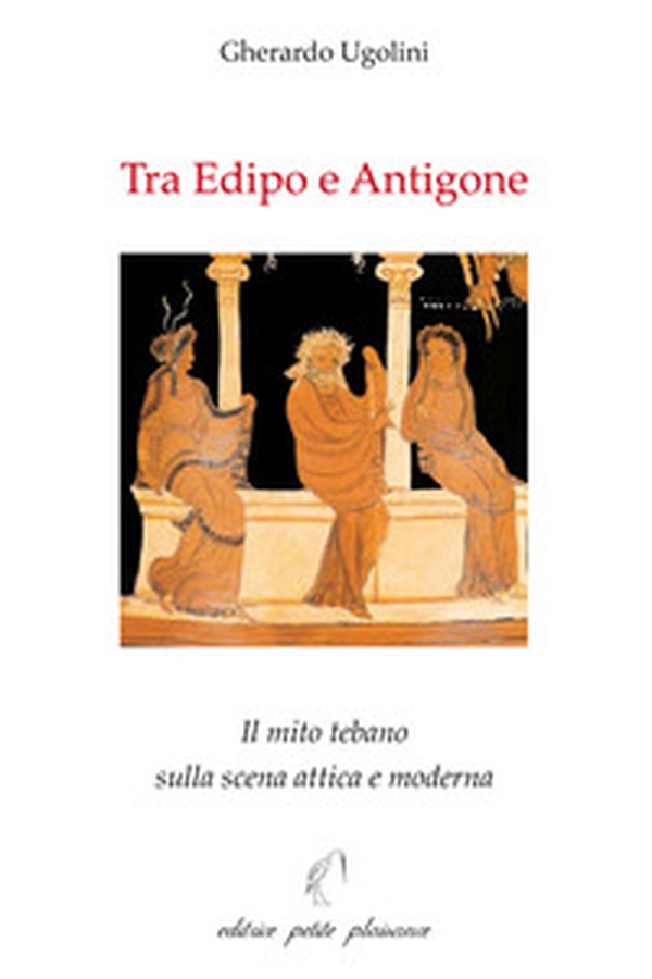 Tra Edipo e Antigone. Il mito tebano sulla scena attica e moderna - Librerie.coop Tra Edipo e Antigone. Il mito tebano sulla scena attica e moderna - Librerie.coop