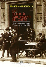 La società che sedeva nei caffè. Caffè storici italiani e della Trieste tra '800 e '900 - Librerie.coop