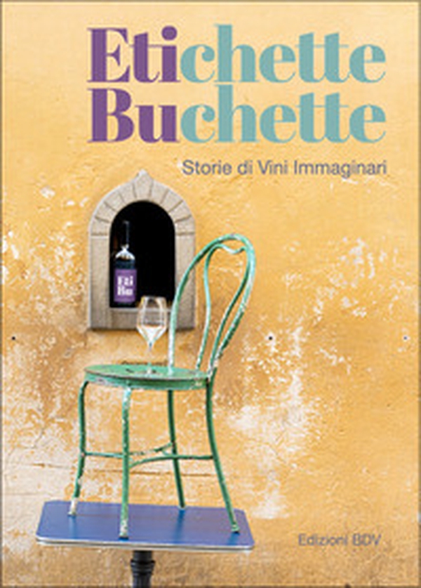 Etichette buchette. Storie di vini immaginari - Librerie.coop