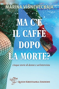 Ma c'è il caffè dopo la morte? Cinque storie di donne e un'intervista - Librerie.coop