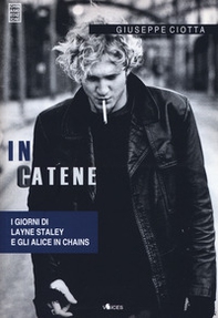 In catene. I giorni di Layne Staley e gli Alice In Chains - Librerie.coop