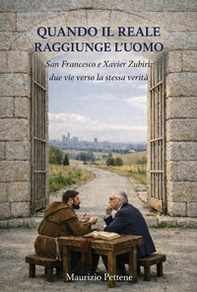 Quando il reale raggiunge l'uomo. San Francesco e Xavier Zubiri: due vie verso la stessa verità - Librerie.coop