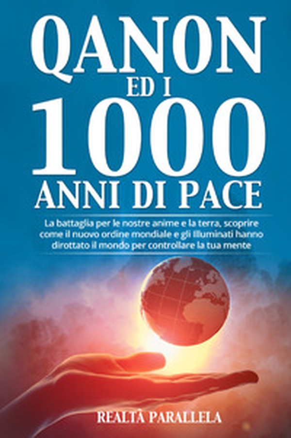 Qanon ed i 1000 anni di pace. La battaglia per le nostre anime e la terra, scoprire come il nuovo ordine mondiale e gli Illuminati hanno dirottato il mondo per controllare la tua mente - Librerie.coop Qanon ed i 1000 anni di pace. La battaglia per le nostre anime e la terra, scoprire come il nuovo ordine mondiale e gli Illuminati hanno dirottato il mondo per controllare la tua mente - Librerie.coop