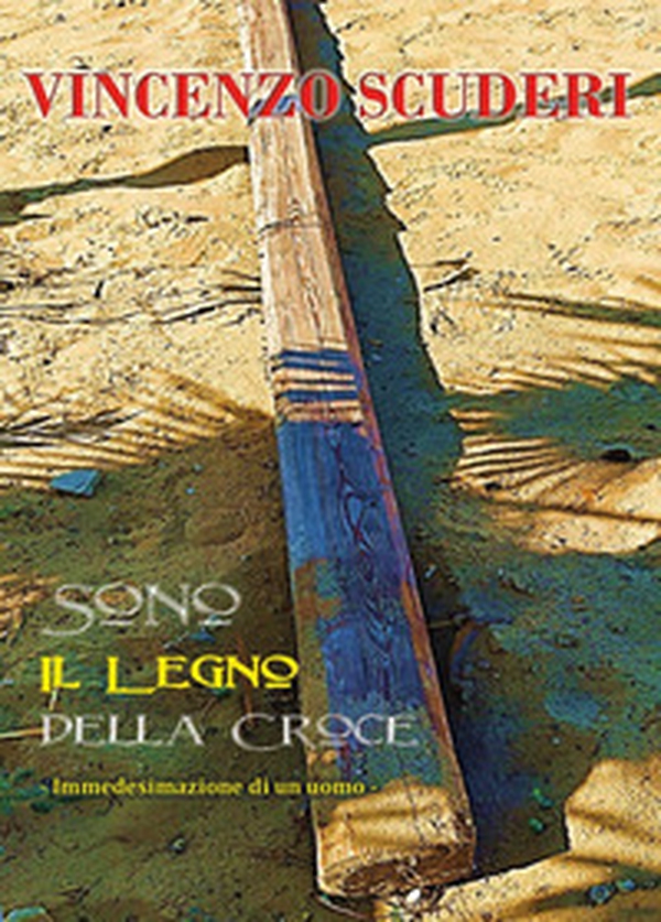 Sono il legno della Croce. Immedesimazione di un uomo - Librerie.coop Sono il legno della Croce. Immedesimazione di un uomo - Librerie.coop