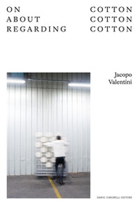 Jacopo Valentini. On cotton, about cotton, regarding cotton. Ediz. italiana e inglese - Librerie.coop
