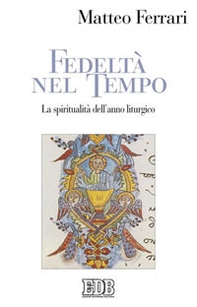 Fedeltà nel tempo. La spiritualità dell'anno liturgico - Librerie.coop