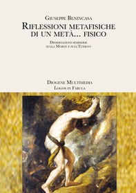 Riflessioni metafisiche di un metà... fisico. Dissertazioni semiserie sulla morte e sull'eterno - Librerie.coop
