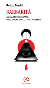 Barbarità. Nel nome del dolore, dell'amore e dello spirito libero - Librerie.coop