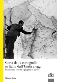 La storia della cartografia in Italia dall'Unità a oggi. Tra scienza, società e progetti di potere - Librerie.coop