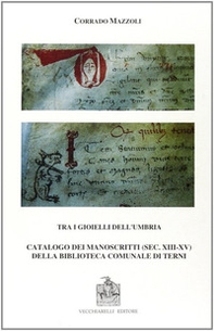 Tra i gioielli dell'Umbria. Catalogo dei manoscritti (secc. XIII-XV) della Biblioteca comunale di Terni - Librerie.coop
