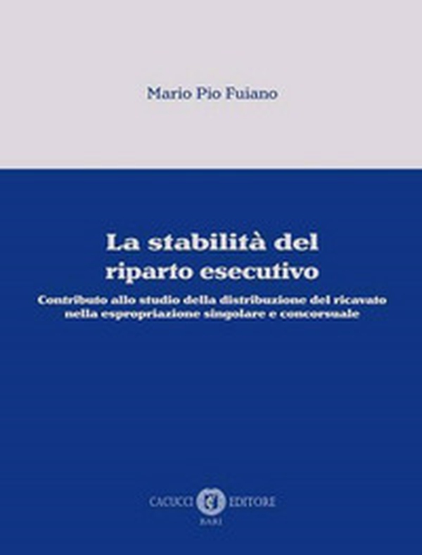 La stabilità del riparto esecutivo. Contributo allo studio della distribuzione del ricavato nella espropriazione singolare e concorsuale - Librerie.coop