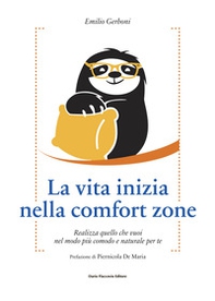 La vita inizia nella comfort zone. Realizza quello che vuoi nel modo più comodo e naturale per te - Librerie.coop