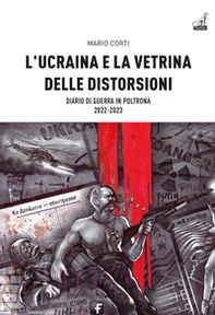 L'Ucraina e la vetrina delle distorsioni. Diario di guerra in poltrona 2022-2023 - Librerie.coop