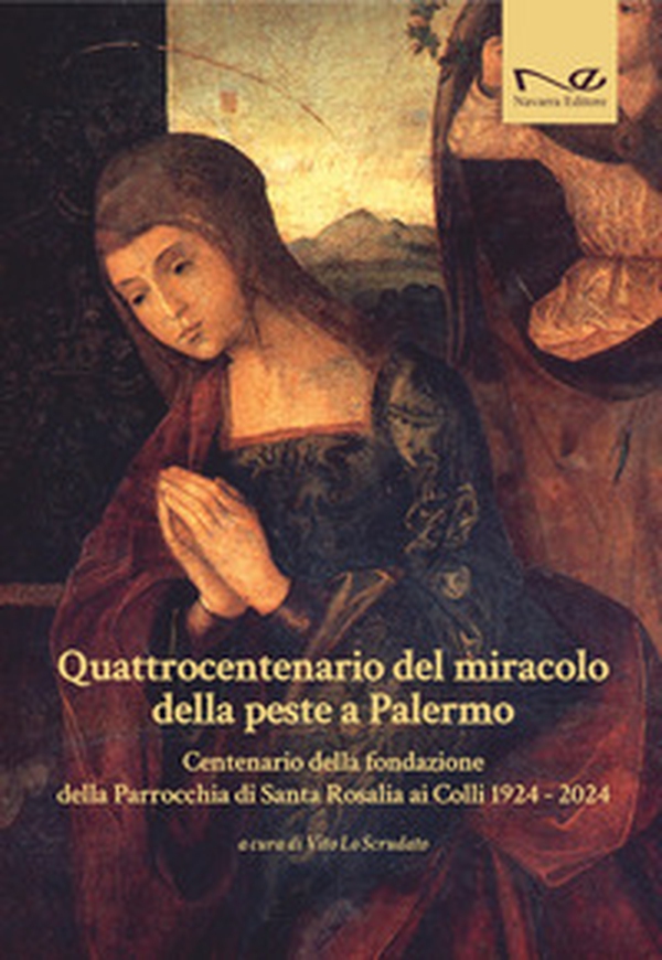 Quattrocentenario del miracolo della peste a Palermo. Centenario della fondazione della Parrocchia di Santa Rosalia ai Colli 1924-2024 - Librerie.coop