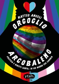 Orgoglio arcobaleno. Politica e diritti LGBTQ+ in un mondo che cambia - Librerie.coop