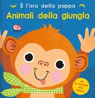 È l'ora della pappa. Animali della giungla - Librerie.coop