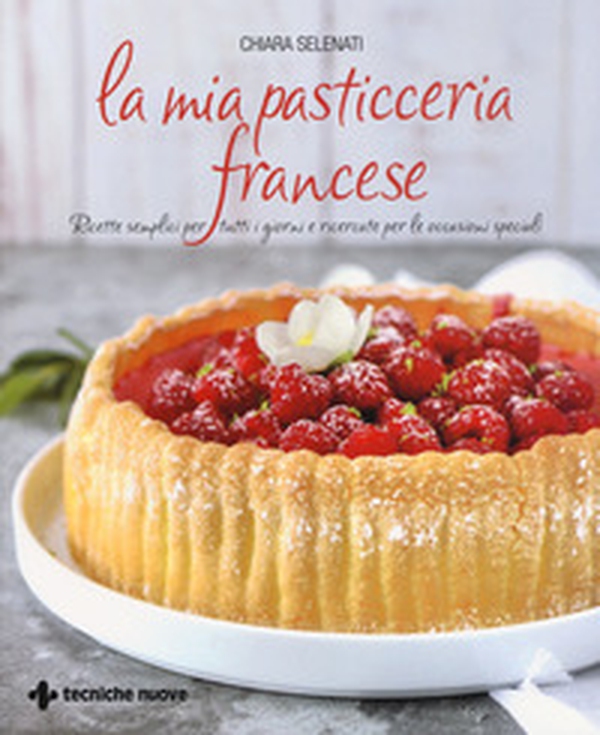 La mia pasticceria francese. Ricette semplici per tutti i giorni e ricercate per le occasioni speciali - Librerie.coop La mia pasticceria francese. Ricette semplici per tutti i giorni e ricercate per le occasioni speciali - Librerie.coop