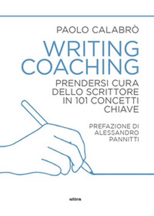 Writing coaching. Prendersi cura dello scrittore in 101 concetti chiave - Librerie.coop