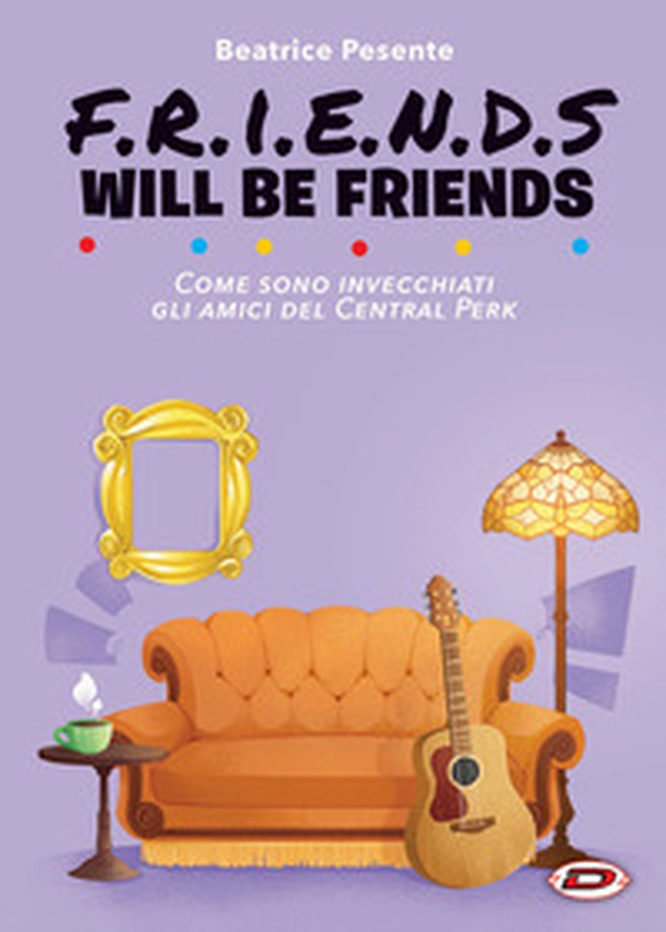 Friends will be friends. Come sono invecchiati gli amici del Central Perk - Librerie.coop Friends will be friends. Come sono invecchiati gli amici del Central Perk - Librerie.coop