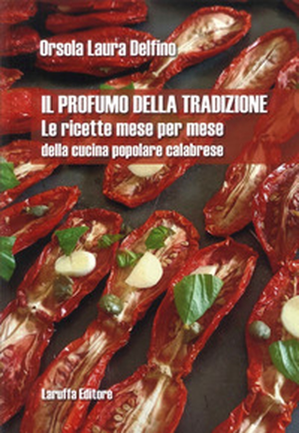 Il profumo della tradizione. Le ricette mese per mese della cucina popolare calabrese - Librerie.coop Il profumo della tradizione. Le ricette mese per mese della cucina popolare calabrese - Librerie.coop