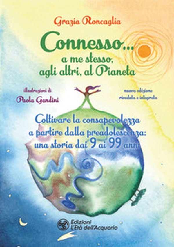 Connesso... a me stesso, agli altri, al Pianeta. Coltivare la consapevolezza a partire dalla preadolescenza, una storia dai 9 ai 99 anni - Librerie.coop Connesso... a me stesso, agli altri, al Pianeta. Coltivare la consapevolezza a partire dalla preadolescenza, una storia dai 9 ai 99 anni - Librerie.coop