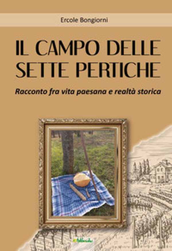Il campo delle sette pertiche. Racconto fra vita paesana e realtà storica - Librerie.coop Il campo delle sette pertiche. Racconto fra vita paesana e realtà storica - Librerie.coop