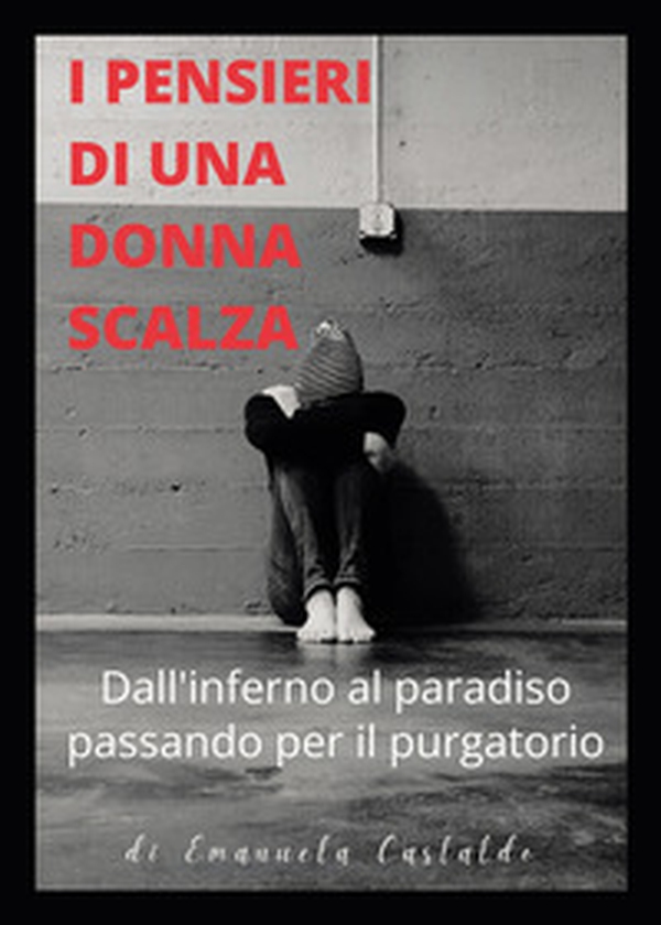 I pensieri di una donna scalza. Dall'inferno al paradiso passando per il purgatorio - Librerie.coop I pensieri di una donna scalza. Dall'inferno al paradiso passando per il purgatorio - Librerie.coop