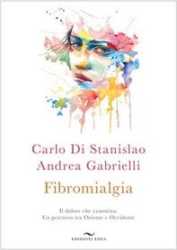 Fibromialgia. Il dolore che cammina. Un percorso tra Oriente e Occidente - Librerie.coop