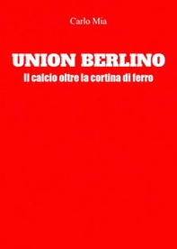 Union Berlino. Il calcio oltre la cortina di ferro - Librerie.coop