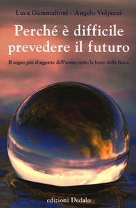 Perché è difficile prevedere il futuro. Il sogno più sfuggente dell'uomo sotto la lente della fisica - Librerie.coop