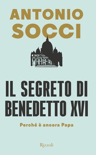 Il segreto di Benedetto XVI. Perché è ancora papa - Librerie.coop Il segreto di Benedetto XVI. Perché è ancora papa - Librerie.coop