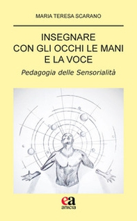 Insegnare con gli occhi le mani e la voce. Pedagogia delle sensorialità - Librerie.coop