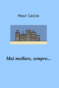 Mai mollare, sempre... - Librerie.coop