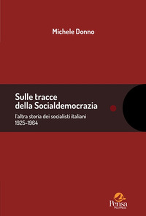 Sulle tracce della socialdemocrazia. l'altra storia dei socialisti italiani 1925-1964. Raccolta di scritti 2006-2024 - Librerie.coop