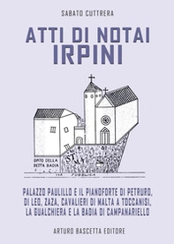 Atti di notai irpini. Palazzo Paulillo, Pianoforte di Petruro, Leo, Zaza, Cavalieri di Malta a Toccanisi, Gualchiera e badia a Campanariello - Librerie.coop Atti di notai irpini. Palazzo Paulillo, Pianoforte di Petruro, Leo, Zaza, Cavalieri di Malta a Toccanisi, Gualchiera e badia a Campanariello - Librerie.coop