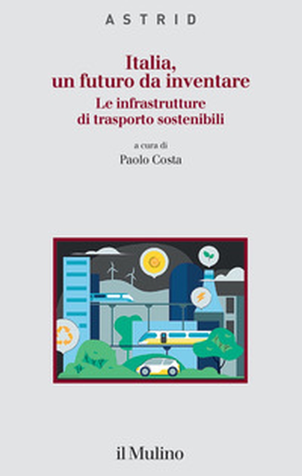 Italia, un futuro da inventare. Le infrastrutture di trasporto sostenibili - Librerie.coop Italia, un futuro da inventare. Le infrastrutture di trasporto sostenibili - Librerie.coop