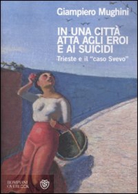 In una città atta agli eroi e ai suicidi. Trieste e il «caso Svevo» - Librerie.coop