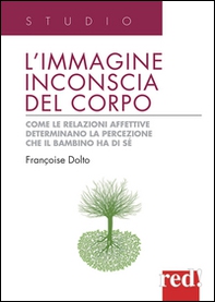 L'immagine inconscia del corpo. Come le relazioni affettive determinano la percezione che il bambino ha di sé - Librerie.coop L'immagine inconscia del corpo. Come le relazioni affettive determinano la percezione che il bambino ha di sé - Librerie.coop