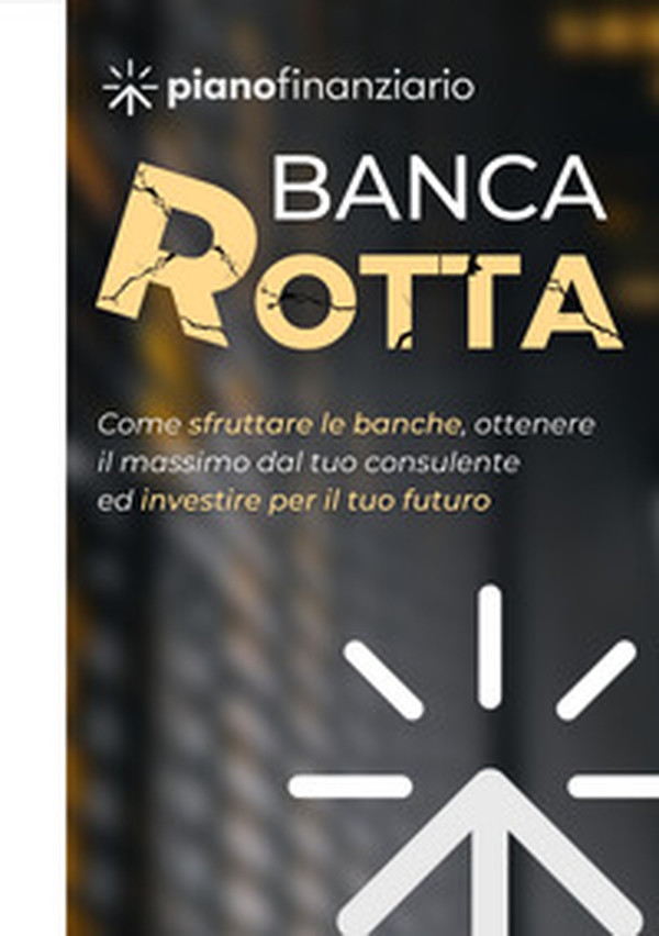 Banca rotta. Come sfruttare le banche, ottenere il massimo dal tuo consulente ed investire sul tuo futuro - Librerie.coop