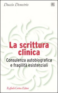 La scrittura clinica. Consulenza autobiografica e fragilità esistenziali - Librerie.coop
