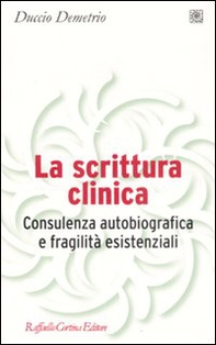 La scrittura clinica. Consulenza autobiografica e fragilità esistenziali - Librerie.coop