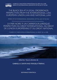 The Black sea at a legal crossroads perspectives from the international law, european union law and national law. Paper of the international association of the law of the sea - Librerie.coop