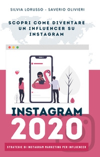 Instagram 2020. Strategie di Instagram marketing per influencer. Fai crescere il tuo profilo Instagram - Librerie.coop